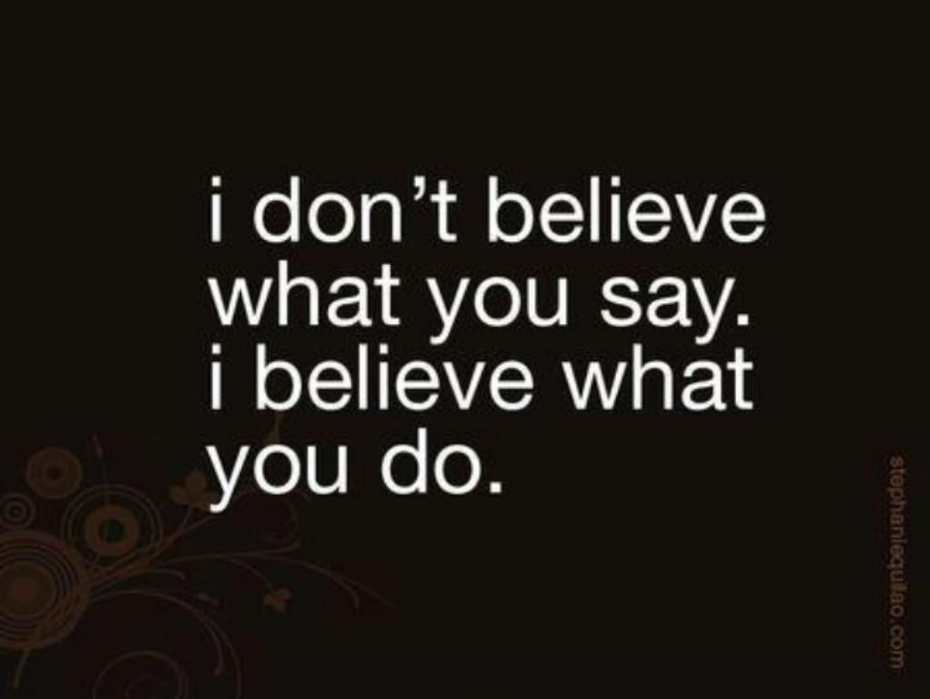 I don't believe what you say I believe what you do sm print