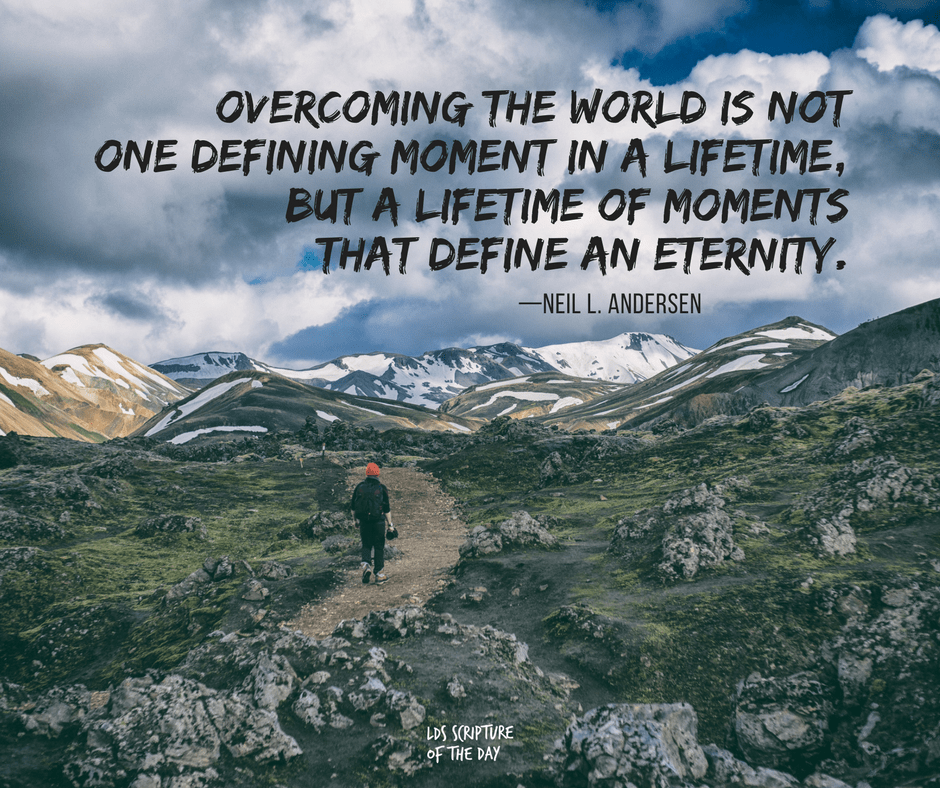 Overcoming-the-world-is-not-one-defining-moment-in-a-lifetime-but-a-lifetime-of-moments-that-define-an-eternity—Neil-L.-Andersen