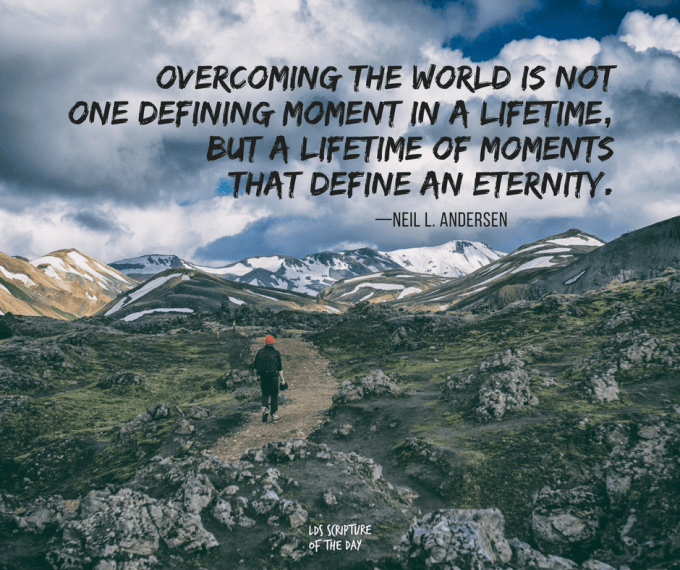 Overcoming-the-world-is-not-one-defining-moment-in-a-lifetime-but-a-lifetime-of-moments-that-define-an-eternity—Neil-L.-Andersen